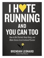 book I Hate Running and You Can Too: How to Get Started, Keep Going, and Make Sense of an Irrational Passion