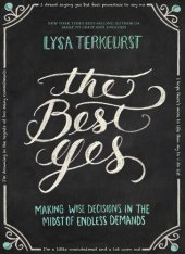 book The Best Yes: Making Wise Decisions in the Midst of Endless Demands