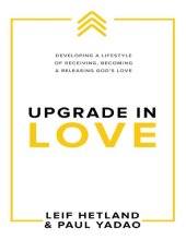 book Upgrade in Love: Developing a Lifestyle of Receiving, Becoming & Releasing God's Love