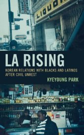 book LA Rising: Korean Relations with Blacks and Latinos after Civil Unrest