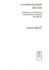 book La constelación del sur : traductores y traducciones en la literatura argentina del siglo XX