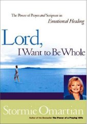 book Lord, I Want to Be Whole: The Power of Prayer and Scripture in Emotional Healing