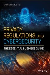 book Privacy, Regulations, And Cybersecurity: The Essential Business Guide