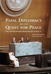 book Papal Diplomacy and the Quest for Peace: The United Nations from Pius XII to Paul VI