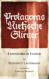 book Protagoras. Nietzsche. Stirner.: Expositors of Egoism (Stand Alone)