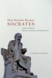 book How Socrates Became Socrates: A Study of Plato’s “Phaedo,” “Parmenides,” and “Symposium”