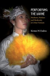 book Performing the Divine : Mediums, Markets and Modernity in Urban Vietnam