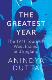 book The Greatest Year: The 1971 Tours of West Indies and England