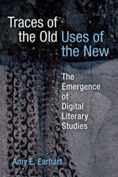 book Traces Of The Old, Uses Of The New: The Emergence Of Digital Literary Studies