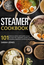 book Steamer cookbook: 101 Delicious dishes with healthy recipes for meat, fish, vegetables, noodle, dessert including vegetarian nutritional information