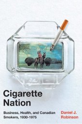 book Cigarette Nation: Business, Health, and Canadian Smokers, 1930-1975