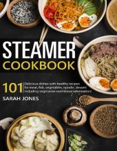 book Steamer cookbook: 101 Delicious dishes with healthy recipes for meat, fish, vegetables, noodle, dessert including vegetarian nutritional information