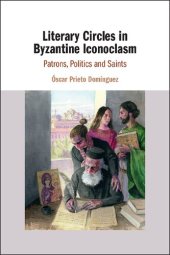 book Literary Circles in Byzantine Iconoclasm: Patrons, Politics and Saints