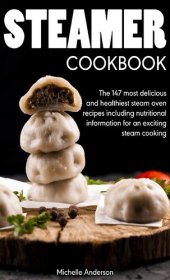 book Steamer cookbook: The 147 most delicious and healthiest steam oven recipes including nutritional information for an exciting steam cooking