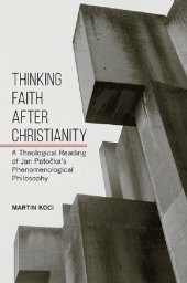 book Thinking Faith After Christianity : A Theological Reading of Jan Patočka's Phenomenological Philosophy