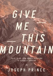 book Give Me This Mountain: Faith to Go from Barely Surviving to Actually Thriving