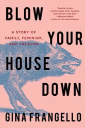 book Blow Your House Down: A Story of Family, Feminism, and Treason