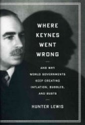 book Where Keynes Went Wrong: And why World Governments Keep Creating Inflation, Bubbles, and Busts