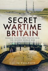 book Secret Wartime Britain: Hidden Places that Helped Win the Second World War