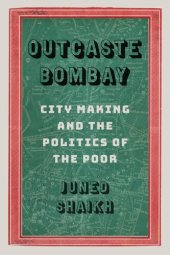 book Outcaste Bombay: City Making and the Politics of the Poor