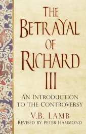 book The Betrayal of Richard III: An Introduction to the Controversy