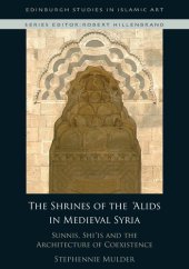 book The Shrines of the 'Alids in Medieval Syria: Sunnis, Shi'is and the Architecture of Coexistence