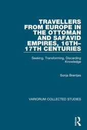 book Travellers from Europe in the Ottoman and Safavid Empires, 16th–17th Centuries: Seeking, Transforming, Discarding Knowledge