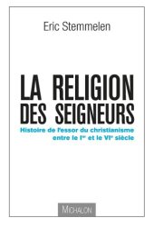 book La religion des seigneurs - Histoire de l’essor du christianisme entre le 1er et le 6ème siècle