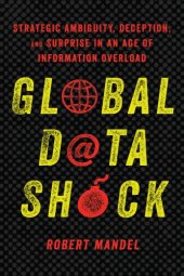 book Global Data Shock: Strategic Ambiguity, Deception, And Surprise In An Age Of Information Overload