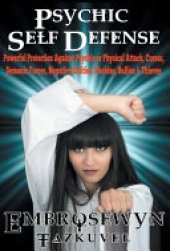 book Psychic Self Defense: Powerful Protection Against Psychic Or Physical Attack, Curses, Demonic Forces, Negative Entities, Phobias, Bullies & Thieves