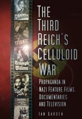 book The Third Reich's Celluloid War: Propaganda in Nazi Feature Films, Documentaries and Television