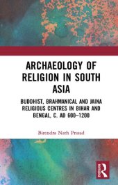 book Archaeology of Religion in South Asia: Buddhist, Brahmanical and Jaina Religious Centres in Bihar and Bengal, c. AD 600–1200