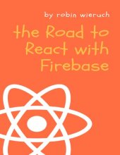 book The Road to React with Firebase: Your journey to master advanced React for business web applications