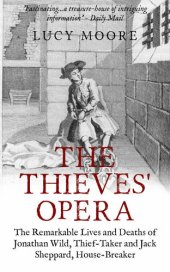 book The Thieves' Opera: The Remarkable Lives and Deaths of Jonathan Wild, Thief-taker and Jack Sheppard, House-breaker