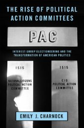 book The Rise of Political Action Committees: Interest Group Electioneering and the Transformation of American Politics