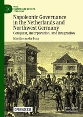 book Napoleonic Governance in the Netherlands and Northwest Germany: Conquest, Incorporation, and Integration