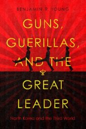 book Guns, Guerillas, and the Great Leader: North Korea and the Third World