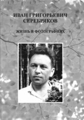 book Иван Григорьевич Серебряков: жизнь в фотографиях: к 100-летию со дня рождения