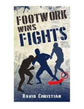 book Footwork Wins Fights: The Footwork of Boxing, Kickboxing, Martial Arts & MMA
