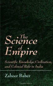 book The science of empire : scientific knowledge, civilization, and colonial rule in India