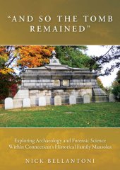 book "And So the Tomb Remained": Exploring Archaeology and Forensic Science within Connecticut's Historical Family Mausolea