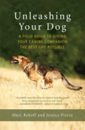 book Unleashing Your Dog: A Field Guide to Giving Your Canine Companion the Best Life Possible