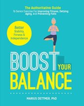 book Boost Your Balance The Authoritative Guide To Senior Exercise For Improving Fitness, Defying Aging And Preventing Falls