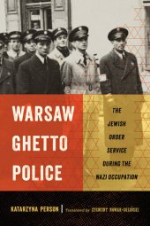 book Warsaw Ghetto Police: The Jewish Order Service during the Nazi Occupation