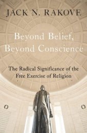 book Beyond Belief, Beyond Conscience: The Radical Significance of the Free Exercise of Religion