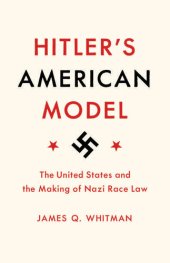 book Hitler’s American Model: The United States and the Making of Nazi Race Law