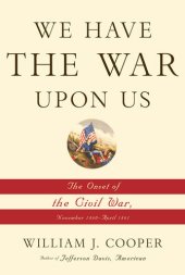 book We Have the War Upon Us: The Onset of the Civil War, November 1860-April 1861