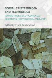 book Social Epistemology and Technology: Toward Public Self-Awareness Regarding Technological Mediation