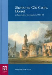 book Sherborne Old Castle, Dorset: Archaeological Investigations 1930-90