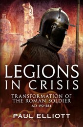 book Legions in Crisis: Transformation of the Roman Soldier AD 192–284